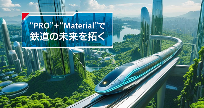 “PRO”+“Material”で鉄道の未来を拓く